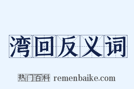 湾回反义词是什么意思的图片